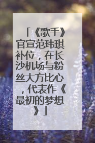 《歌手》官宣范玮琪补位，在长沙机场与粉丝大方比心，代表作《最初的梦想》