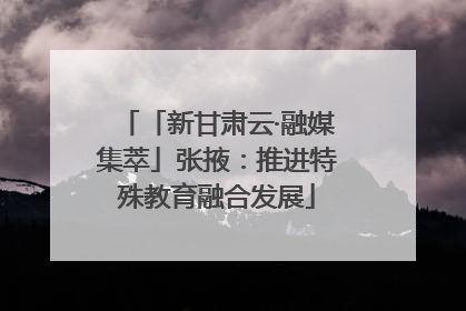 「新甘肃云·融媒集萃」张掖：推进特殊教育融合发展