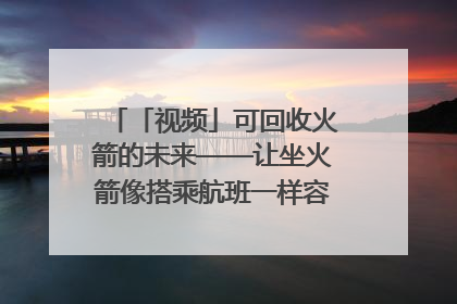 「视频」可回收火箭的未来——让坐火箭像搭乘航班一样容易｜路演记