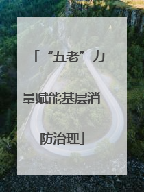 “五老”力量赋能基层消防治理