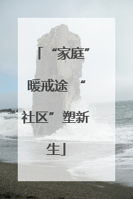 “家庭”暖戒途 “社区”塑新生
