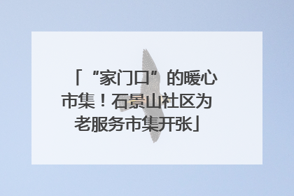 “家门口”的暖心市集！石景山社区为老服务市集开张