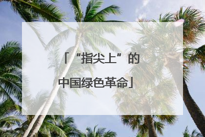 “指尖上”的中国绿色革命