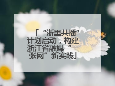 “浙里共播”计划启动，构建浙江省融媒“一张网”新实践
