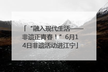 “融入现代生活——非遗正青春！”6月14日非遗活动进江宁