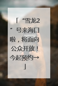 “雪龙2”号来海口啦，将面向公众开放！今起预约→