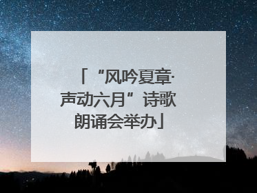“风吟夏章·声动六月”诗歌朗诵会举办
