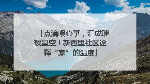 点滴暖心事，汇成璀璨星空！新西里社区诠释“家”的温度