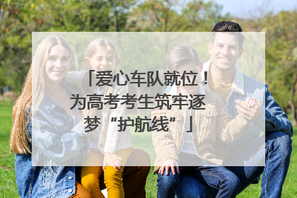 爱心车队就位！为高考考生筑牢逐梦“护航线”