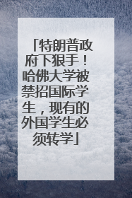 特朗普政府下狠手！哈佛大学被禁招国际学生，现有的外国学生必须转学