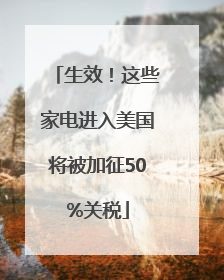 生效！这些家电进入美国将被加征50%关税