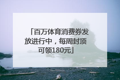 百万体育消费券发放进行中，每周封顶可领180元