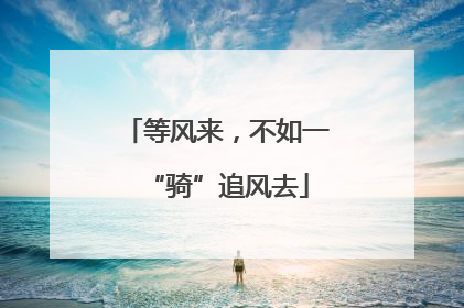等风来，不如一“骑”追风去