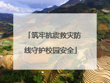 筑牢抗震救灾防线守护校园安全
