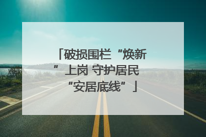 破损围栏“焕新”上岗 守护居民“安居底线”