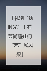 礼别“幼时光”！看芸尚萌娃们“艺”展风采