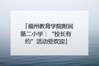 福州教育学院附属第二小学：“校长有约”活动受欢迎
