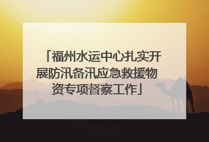 福州水运中心扎实开展防汛备汛应急救援物资专项督察工作