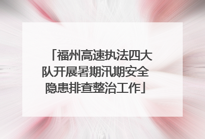 福州高速执法四大队开展暑期汛期安全隐患排查整治工作