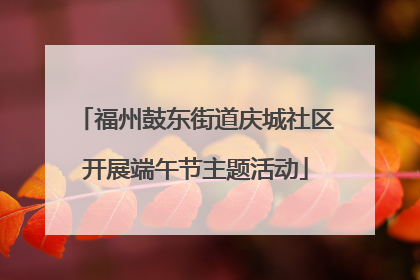 福州鼓东街道庆城社区开展端午节主题活动
