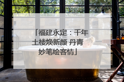 福建永定：千年土楼焕新颜 丹青妙笔绘客情