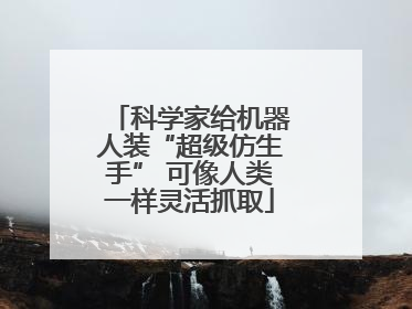科学家给机器人装“超级仿生手” 可像人类一样灵活抓取