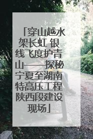 穿山越水架长虹 银线飞度护青山——探秘宁夏至湖南特高压工程陕西段建设现场