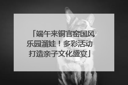 端午来铜官窑国风乐园溜娃！多彩活动打造亲子文化盛宴