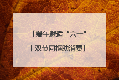 端午邂逅“六一”丨双节同框助消费