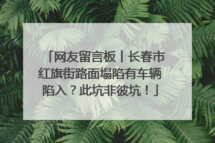网友留言板丨长春市红旗街路面塌陷有车辆陷入？此坑非彼坑！