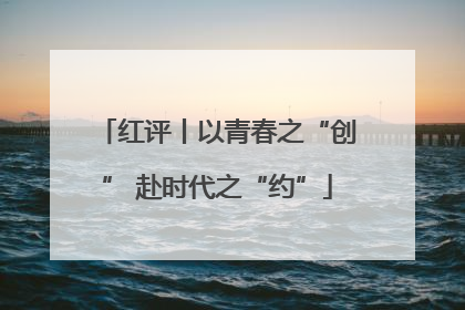 红评丨以青春之“创” 赴时代之“约”