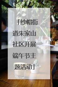 纱帽街道朱家山社区开展端午节主题活动