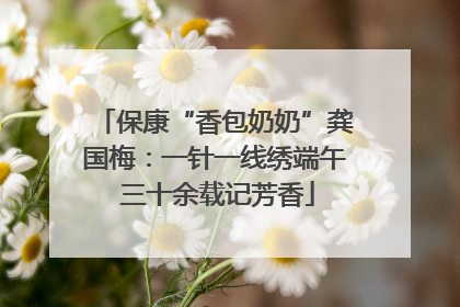 保康“香包奶奶”龚国梅：一针一线绣端午 三十余载记芳香