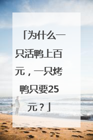 为什么一只活鸭上百元，一只烤鸭只要25元？