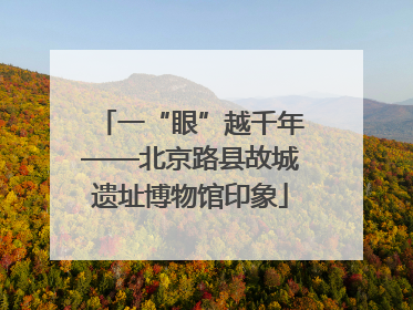一“眼”越千年——北京路县故城遗址博物馆印象