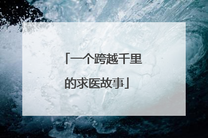 一个跨越千里的求医故事