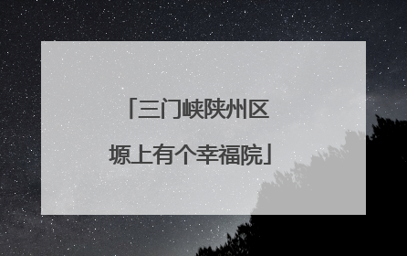 三门峡陕州区 塬上有个幸福院