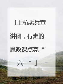 上杭老兵宣讲团，行走的思政课点亮“六一”