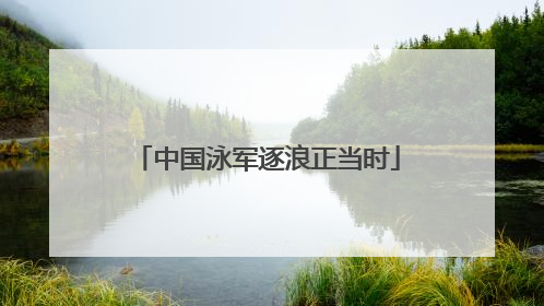 中国泳军逐浪正当时