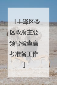 丰泽区委区政府主要领导检查高考准备工作