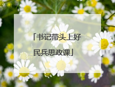 书记带头上好民兵思政课