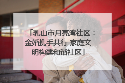 乳山市月亮湾社区：金婚携手共行 家庭文明构建和谐社区