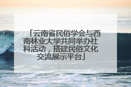 云南省民俗学会与西南林业大学共同举办社科活动，搭建民俗文化交流展示平台