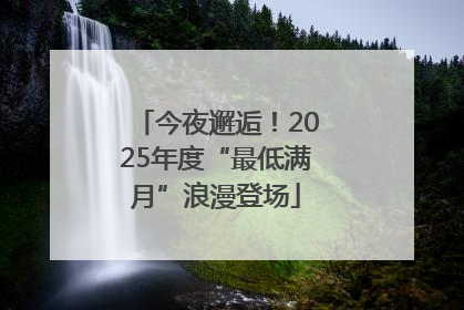 今夜邂逅！2025年度“最低满月”浪漫登场
