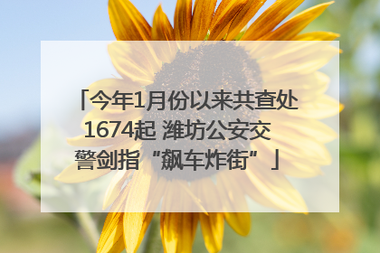 今年1月份以来共查处1674起 潍坊公安交警剑指“飙车炸街”