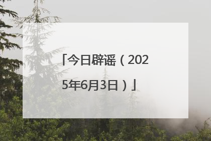 今日辟谣（2025年6月3日）