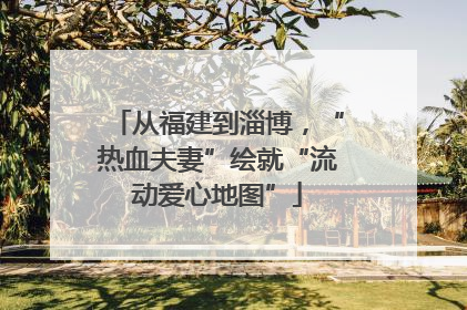 从福建到淄博，“热血夫妻”绘就“流动爱心地图”