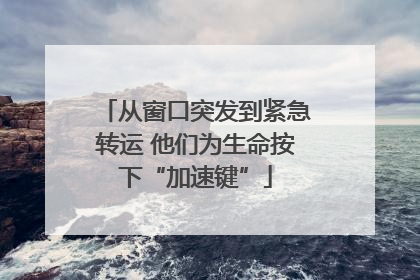 从窗口突发到紧急转运 他们为生命按下“加速键”