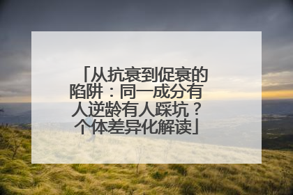 从抗衰到促衰的陷阱：同一成分有人逆龄有人踩坑？个体差异化解读