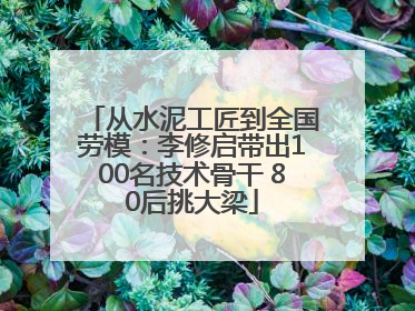 从水泥工匠到全国劳模：李修启带出100名技术骨干 80后挑大梁